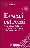 Eventi estremi. Come salvare il pianeta e noi stessi dalle tempeste climatiche e finanziarie libro