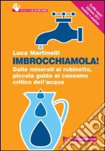 Imbrocchiamola! Dalle minerali al rubinetto, piccola guida al consumo critico dell'acqua libro