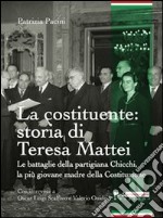 La Costituente: storia di Teresa Mattei. Le battaglie della partigiana Chicchi, la più giovane madre della Costituzione libro