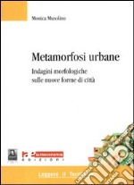 Metamorfosi urbane. Indagini morfologiche sulle nuove forme di città libro