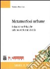 Metamorfosi urbane. Indagini morfologiche sulle nuove forme di città libro di Musolino Monica