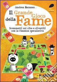 Il grande gioco della fame. Scommetti sul cibo e divertiti con la finanza speculativa