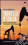 Trivelle d'Italia. Perché il nostro paese è un paradiso per petrolieri libro