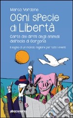 Ogni specie di libertà. Carta dei diritti degli animali dell'isola di Gorgona. Il sogno di un mondo migliore per tutti i viventi libro