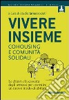 Vivere insieme. Cohousing e comunità solidali. Le chiavi e la cassetta degli attrezzi per costruire un nuovo modo di abitare libro