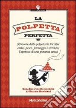 La polpetta perfetta. 50 ricette della polpetteria Ciccilla: carne, pesce, formaggio o verdura, l'apoteosi di una pietanza unica