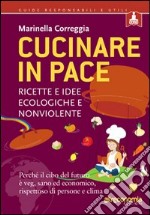 Cucinare in pace. Ricette e idee ecologiche e nonviolente libro