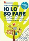 Io lo so fare. Manuale di autoproduzione creativa ed ecologica, dal cibo ai cosmetici. Per far da sé, riusare e risparmiare libro