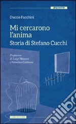 Mi cercarono l'anima. Storia di Stefano Cucchi libro