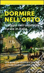 Dormire nell'orto. Viaggio nell'ospitalità rurale in Italia libro