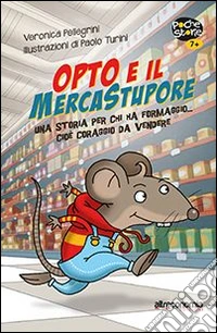 Opto e il mercatostupore. Una storia per chi ha formaggio... cioè coraggio da vendere
