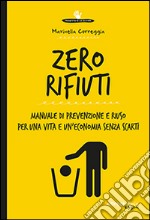 Zero rifiuti. Manuale di prevenzione e riuso per una vita e un'economia senza scarti libro