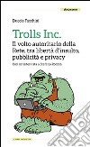 Trolls Inc. Il volto autoritario della Rete, tra libertà d'insulto, pubblicità e privacy libro