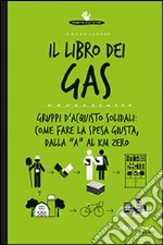 Il libro dei Gas. 100 risposte su gruppi d'acquisto solidali prodotti bio, sfusi, a filiera corta e km 0 libro