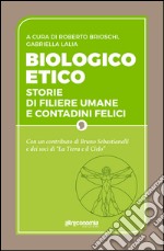 Biologico etico. Storie di filiere umane e contadini felici libro