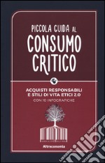 Piccola guida al consumo critico. Acquisti responsabili e stili di vita etici 2.0 libro