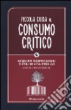 Piccola guida al consumo critico. Acquisti responsabili e stili di vita etici 2.0 libro