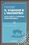 Il viaggio e l'incontro. Che cos'è il turismo responsabile libro