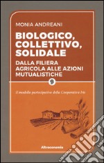 Biologico, collettivo, solidale. Dalla filiera agricola alle azioni mutualistiche. Il modello partecipativo della cooperativa Iris libro