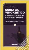 Guida al vino critico. Storie di vignaioli artigiani in Italia libro