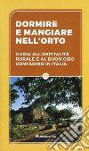 Dormire e mangiare nell'orto. Guida all'ospitalità rurale e al buon cibo contadino in Italia libro