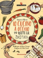 Io cucino a occhio. 99 ricette q.b. Manuale di cucina casalinga e naturale libro