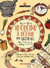 Io cucino a occhio. 99 ricette q.b. Manuale di cucina casalinga e naturale libro di Olivieri Giovanna
