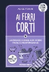 Ai ferri corti. Lavorare a maglia in modo facile e responsabile. Con tecniche e punti illustrati. Nuova ediz. libro