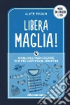 Libera maglia! Manuale per creare 10 e più capi facili ed etici libro