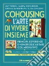 Cohousing l'arte di vivere insieme. Princìpi, esperienze e numeri dell'abitare collaborativo libro