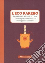 L'eco kakebo. Il quaderno dei conti di casa. Come risparmiare in modo ecologico e solidale