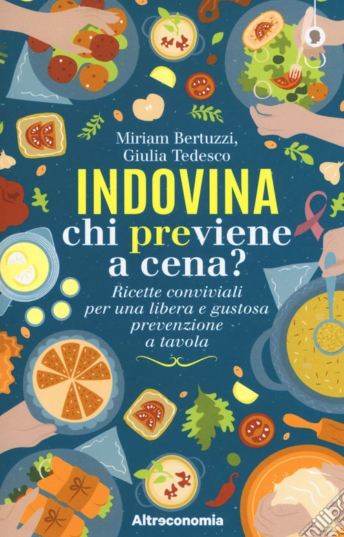 Indovina chi previene a cena? Ricette conviviali per una libera e gustosa prevenzione a tavola