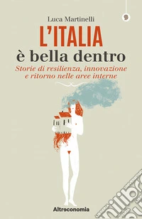 L'Italia è bella dentro. Storie di resilienza, innovazione e ritorno nelle aree interne