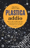 Plastica addio. Fare a meno della plastica: istruzioni per un mondo e una vita «zero waste» libro