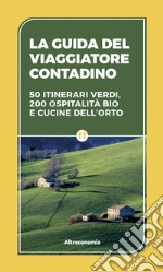 La guida del viaggiatore contadino. 50 itinerari verdi, 200 ospitalità bio e cucine dell'orto libro