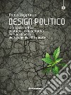 Design politico. Il progetto critico, ecologico e rigenerativo. Per una scuola del design del XXI secolo libro