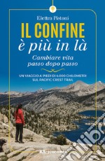 Il confine è più in là. Cambiare vita passo dopo passo. Un viaggio a piedi di 4.000 chilometri sul Pacific Crest Trail