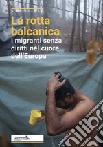 La rotta balcanica. I migranti senza diritti nel cuore dell'Europa