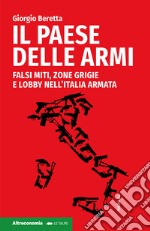 Il paese delle armi. Falsi miti, zone grigie e lobby nell'Italia armata libro