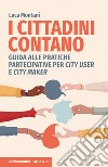 I cittadini contano. Guida alle pratiche partecipative per city user e city maker libro di Montani Luca