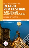 In giro per festival. Guida nomade agli eventi culturali. Festival di pensiero, letteratura, musica, teatro, cinema e arte in Italia libro