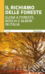 Il richiamo delle foreste. Guida a foreste, boschi e alberi in Italia libro