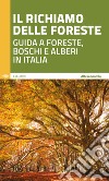 Il richiamo delle foreste. Guida a foreste, boschi e alberi in Italia libro