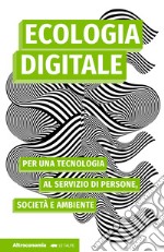 Ecologia digitale. Per una tecnologia al servizio di persone, società e ambiente libro