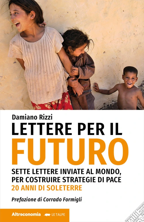 Lettere per il futuro. Sette lettere inviate al mondo, per costruire strategie di pace. 20 anni di Soleterre