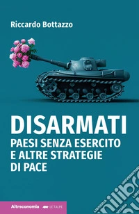 Disarmati. Paesi senza esercito e altre strategie di pace