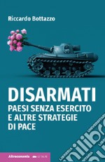 Disarmati. Paesi senza esercito e altre strategie di pace