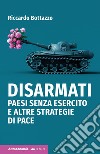 Disarmati. Paesi senza esercito e altre strategie di pace libro