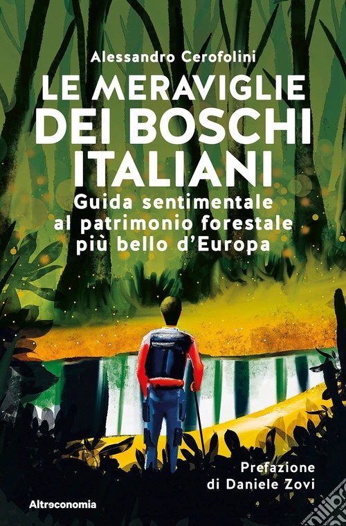 Le meraviglie dei boschi italiani. Guida sentimentale al patrimonio forestale pi� bello d'Europa