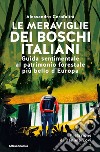 Le meraviglie dei boschi italiani. Guida sentimentale al patrimonio forestale più bello d'Europa libro